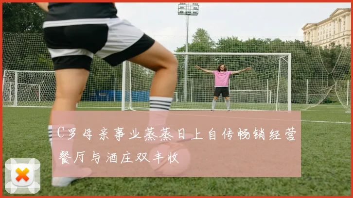 C罗母亲事业蒸蒸日上自传畅销经营餐厅与酒庄双丰收